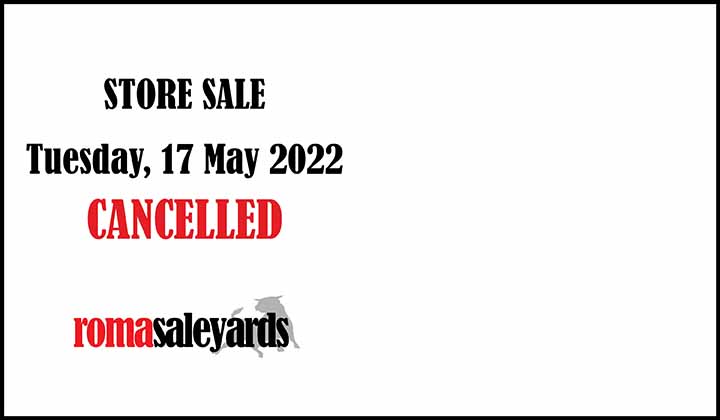 Roma Saleyards Store Sale on Tuesday, 17 May 2022 has been cancelled
